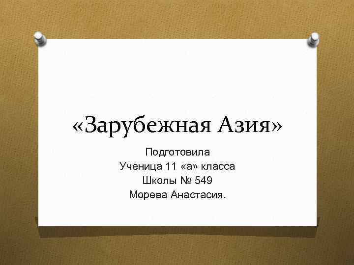  «Зарубежная Азия» Подготовила Ученица 11 «а» класса Школы № 549 Морева Анастасия. 