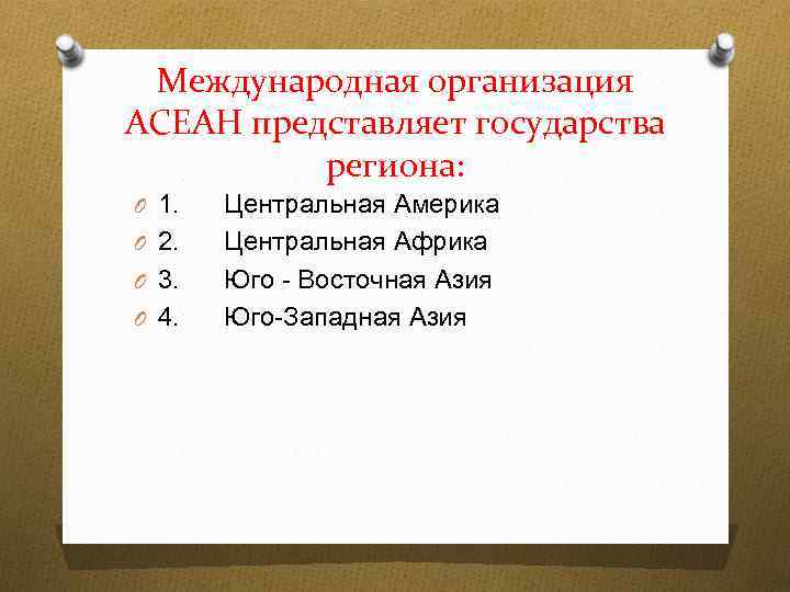 Международная организация АСЕАН представляет государства региона: O 1. O 2. O 3. O 4.