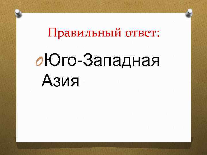 Правильный ответ: OЮго-Западная Азия 