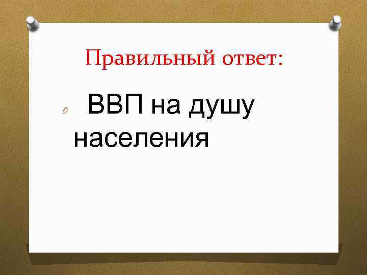 Правильный ответ: O ВВП на душу населения 