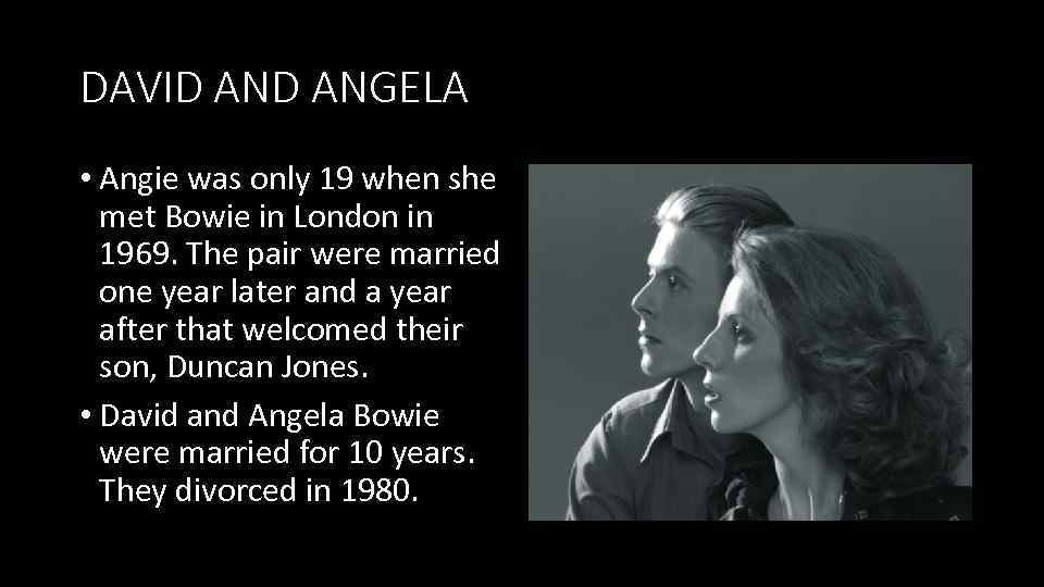 DAVID ANGELA • Angie was only 19 when she met Bowie in London in