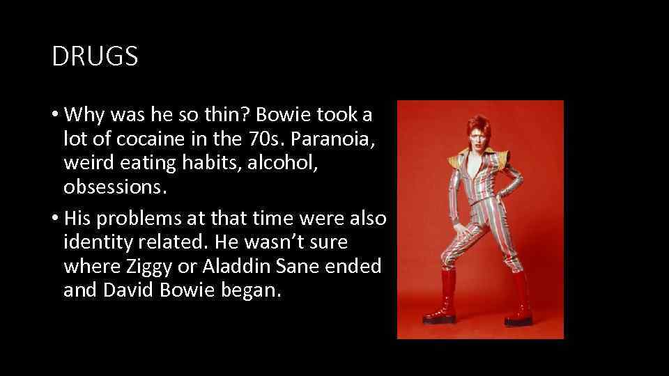 DRUGS • Why was he so thin? Bowie took a lot of cocaine in