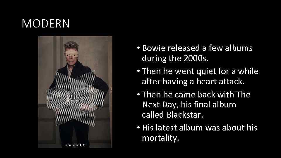 MODERN • Bowie released a few albums during the 2000 s. • Then he