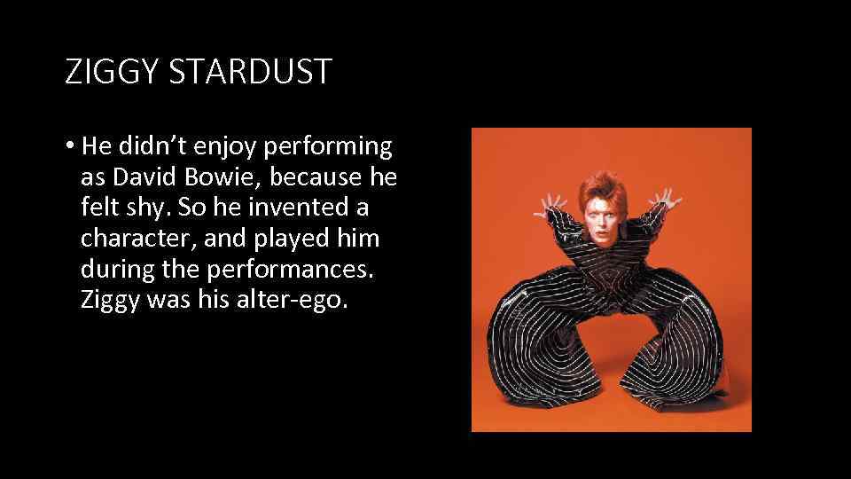 ZIGGY STARDUST • He didn’t enjoy performing as David Bowie, because he felt shy.