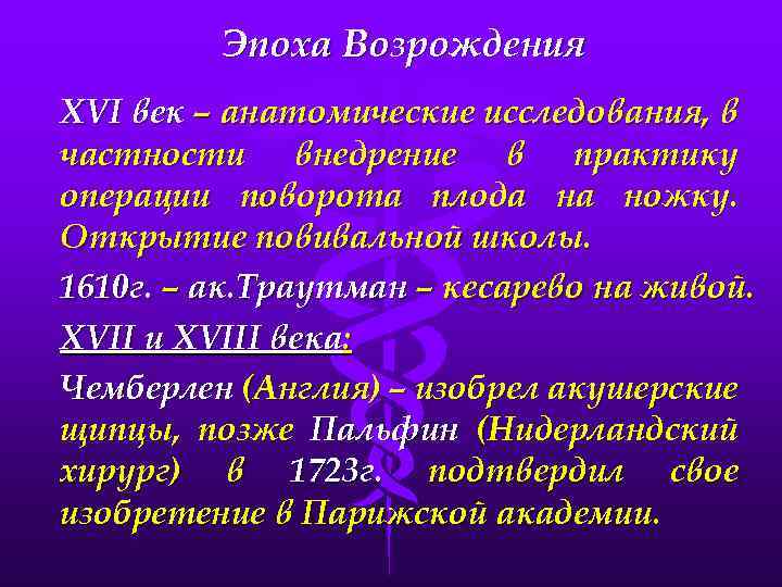 Эпоха Возрождения XVI век – анатомические исследования, в частности внедрение в практику операции поворота