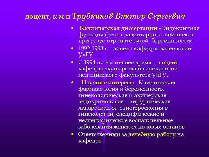 доцент, к. м. н Трубников Виктор Сергеевич • Кандидатская диссертации «Эндокринная функция фето-плацентарного комплекса