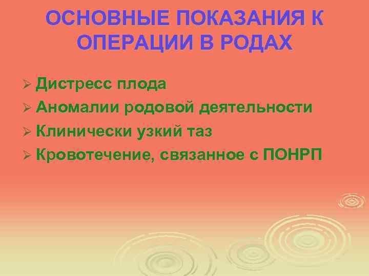 ОСНОВНЫЕ ПОКАЗАНИЯ К ОПЕРАЦИИ В РОДАХ Ø Дистресс плода Ø Аномалии родовой деятельности Ø