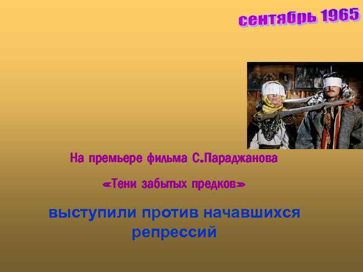  На премьере фильма С. Параджанова «Тени забытых предков» выступили против начавшихся репрессий 