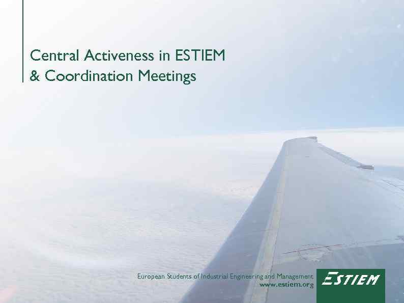 Central Activeness in ESTIEM & Coordination Meetings European Students of Industrial Engineering and Management