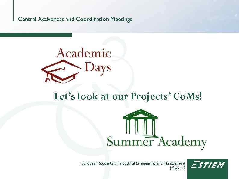 Central Activeness and Coordination Meetings Let’s look at our Projects’ Co. Ms! European Students