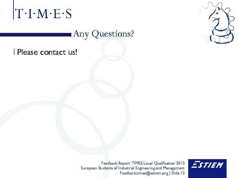 Any Questions? I Please contact us! Feedback Report TIMES Local Qualification 2013 European Students