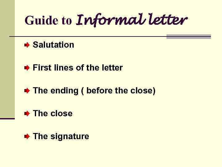 Guide to Informal letter Salutation First lines of the letter The ending ( before