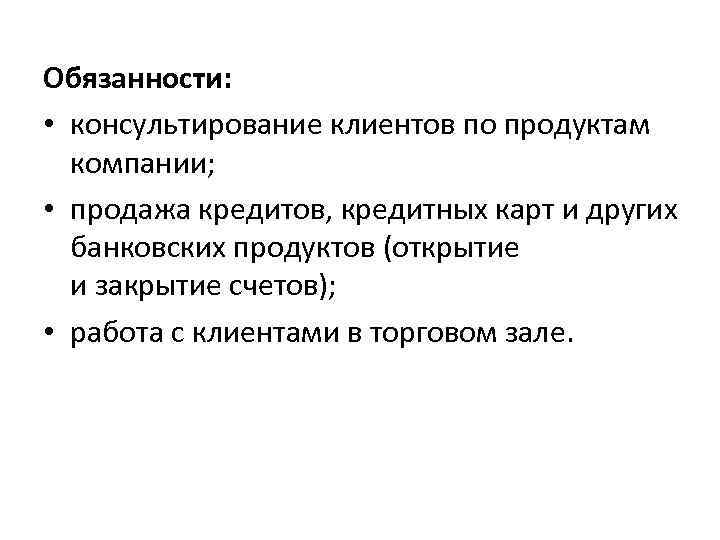 Обязанности: • консультирование клиентов по продуктам компании; • продажа кредитов, кредитных карт и других