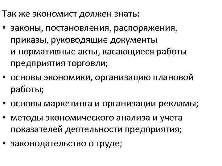 Так же экономист должен знать: • законы, постановления, распоряжения, приказы, руководящие документы и нормативные