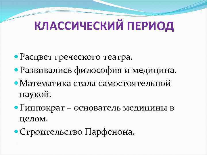 КЛАССИЧЕСКИЙ ПЕРИОД Расцвет греческого театра. Развивались философия и медицина. Математика стала самостоятельной наукой. Гиппократ