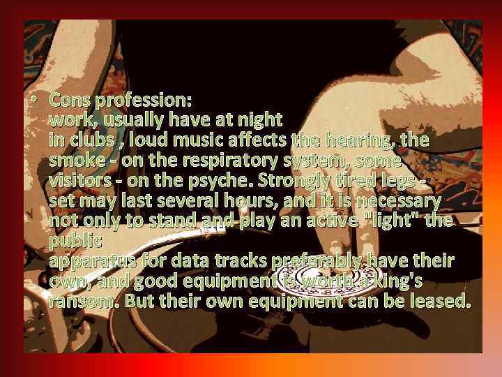  • Cons profession: work, usually have at night in clubs , loud music