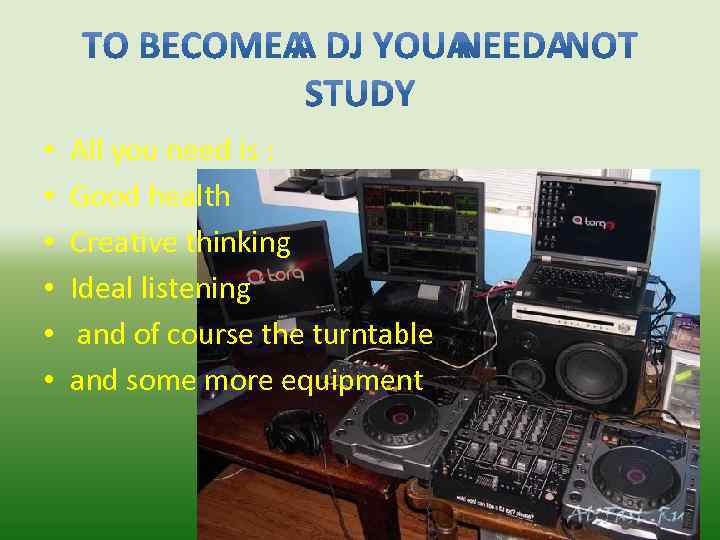  • • • All you need is : Good health Creative thinking Ideal