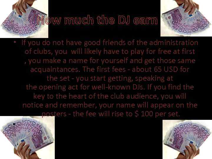 How much the DJ earn ? • If you do not have good