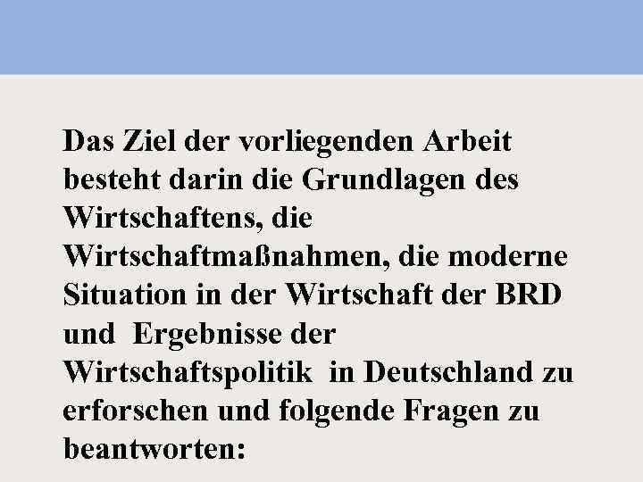 Das Ziel der vorliegenden Arbeit besteht darin die Grundlagen des Wirtschaftens, die Wirtschaftmaßnahmen, die