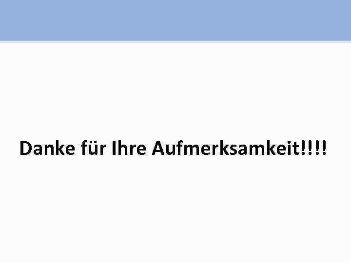 Danke für Ihre Aufmerksamkeit!!!! 