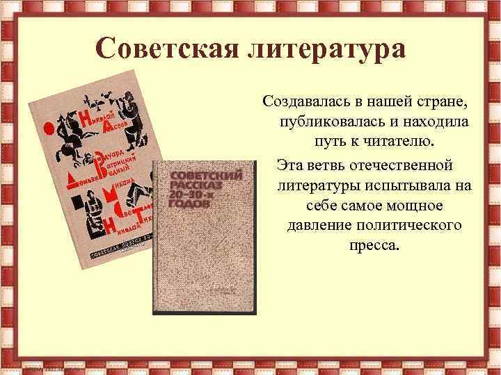 Советская литература Создавалась в нашей стране, публиковалась и находила путь к читателю. Эта ветвь
