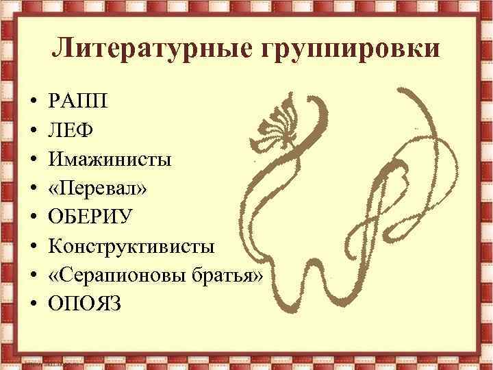 Литературные группировки • • РАПП ЛЕФ Имажинисты «Перевал» ОБЕРИУ Конструктивисты «Серапионовы братья» ОПОЯЗ 