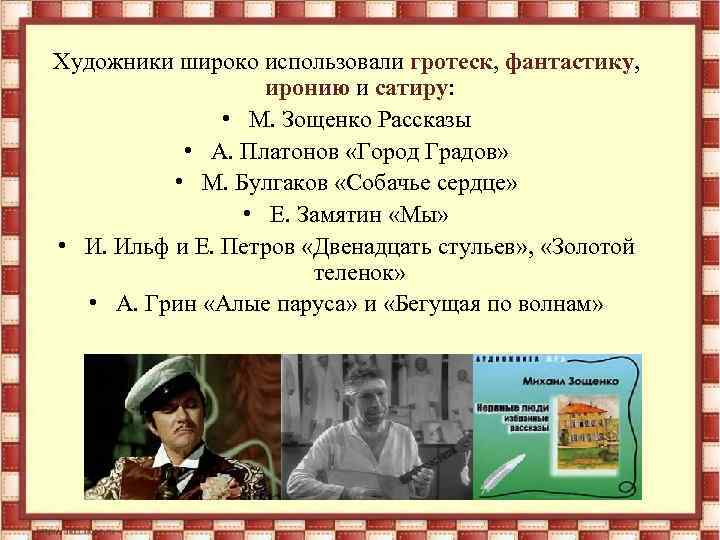 Художники широко использовали гротеск, фантастику, иронию и сатиру: • М. Зощенко Рассказы • А.
