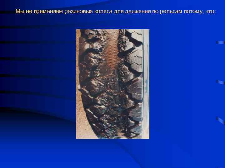 Мы не применяем резиновые колеса для движения по рельсам потому, что: 