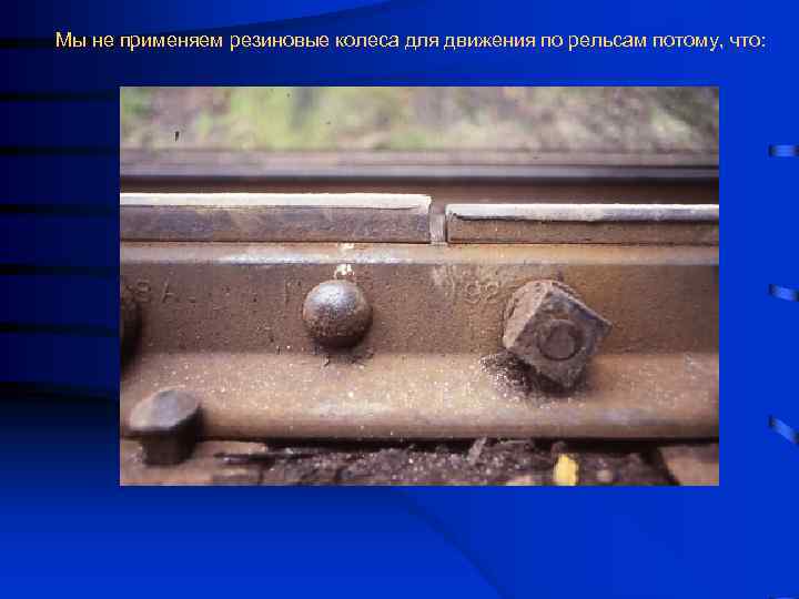 Мы не применяем резиновые колеса для движения по рельсам потому, что: 