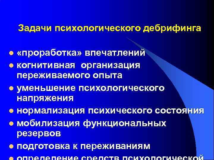 Задачи психологического дебрифинга «проработка» впечатлений l когнитивная организация переживаемого опыта l уменьшение психологического напряжения