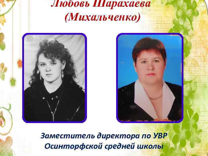 Любовь Шарахаева (Михальченко) Заместитель директора по УВР Осинторфской средней школы 