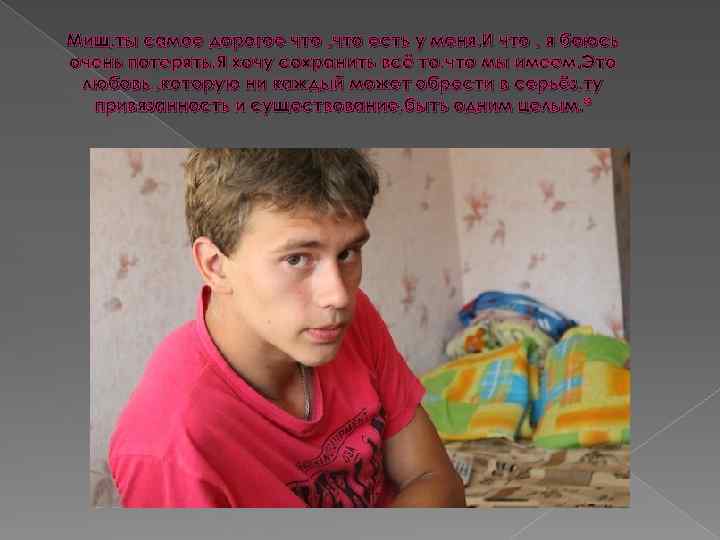 Миш, ты самое дорогое что , что есть у меня. И что , я