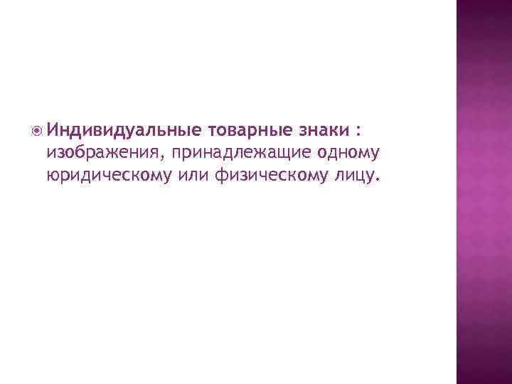  Индивидуальные товарные знаки : изображения, принадлежащие одному юридическому или физическому лицу. 