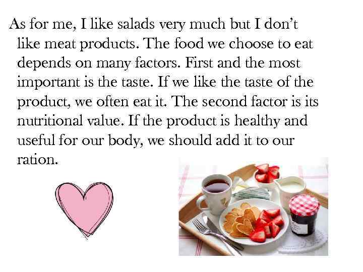 As for me, I like salads very much but I don’t like meat products.