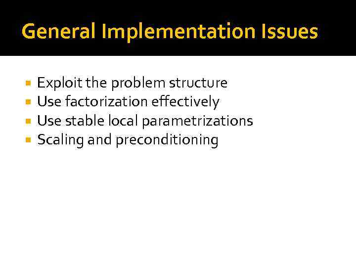 General Implementation Issues Exploit the problem structure Use factorization effectively Use stable local parametrizations