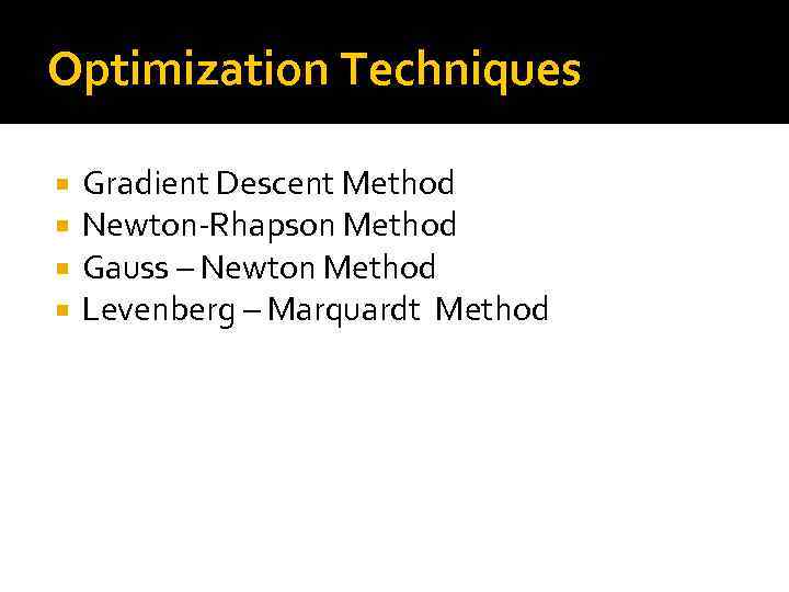 Optimization Techniques Gradient Descent Method Newton-Rhapson Method Gauss – Newton Method Levenberg – Marquardt