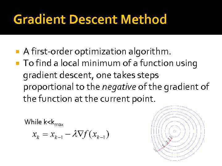 Gradient Descent Method A first-order optimization algorithm. To find a local minimum of a