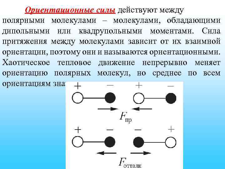 Ориентационные силы действуют между полярными молекулами – молекулами, обладающими дипольными или квадрупольными моментами. Сила