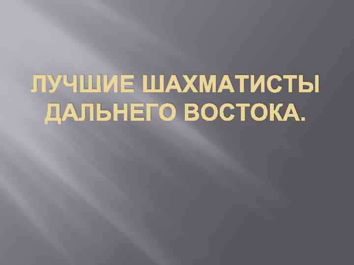 ЛУЧШИЕ ШАХМАТИСТЫ ДАЛЬНЕГО ВОСТОКА. 