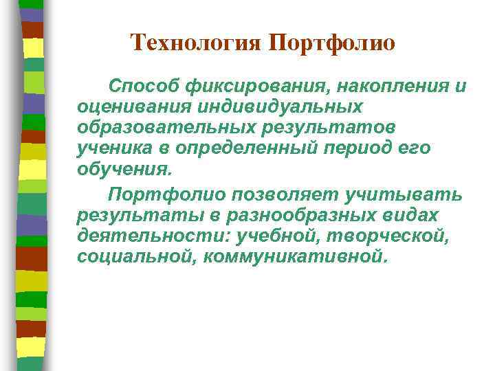 Технология Портфолио Способ фиксирования, накопления и оценивания индивидуальных образовательных результатов ученика в определенный период