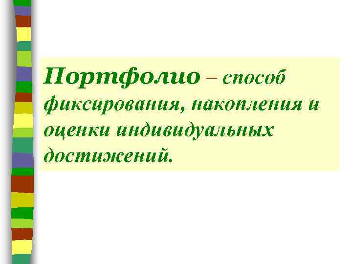 Портфолио – способ фиксирования, накопления и оценки индивидуальных достижений. 