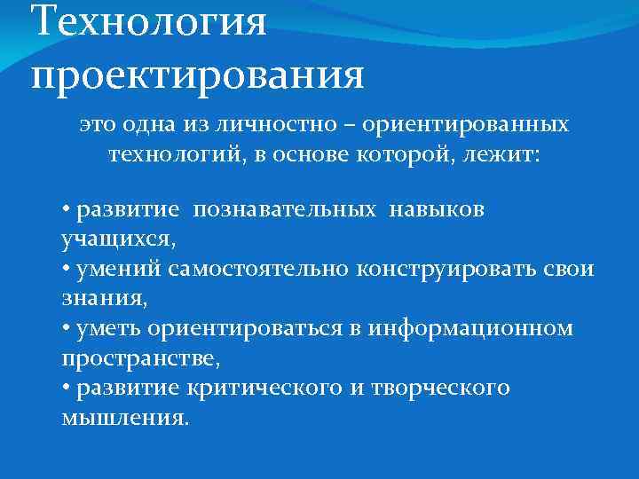 Технология проектирования это одна из личностно – ориентированных технологий, в основе которой, лежит: •