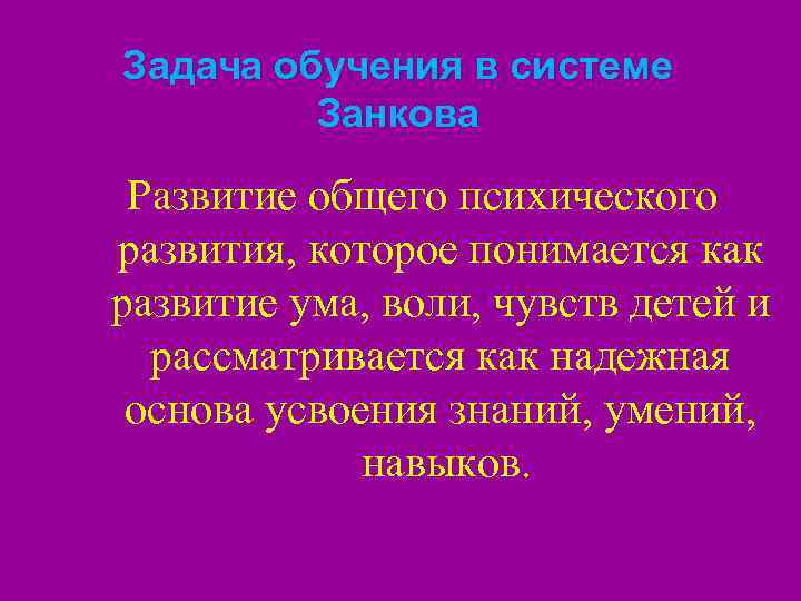 Задача обучения в системе Занкова Развитие общего психического развития, которое понимается как развитие ума,