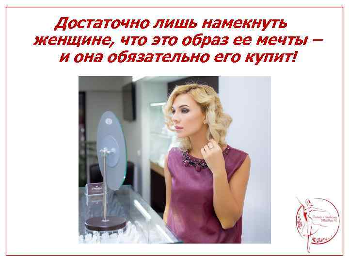 Достаточно лишь намекнуть женщине, что это образ ее мечты – и она обязательно его