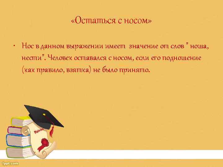  «Остаться с носом» • Нос в данном выражении имеет значение от слов 