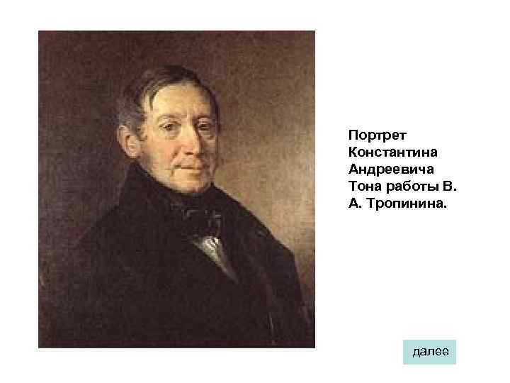 Портрет Константина Андреевича Тона работы В. А. Тропинина. далее 