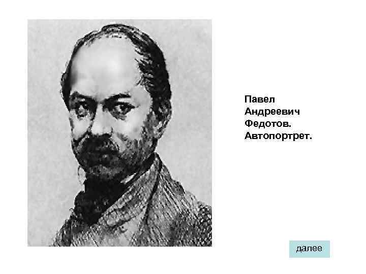 Павел Андреевич Федотов. Автопортрет. далее 