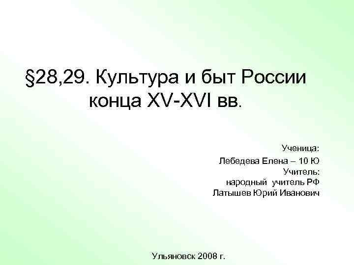 § 28, 29. Культура и быт России конца XV-XVI вв. Ученица: Лебедева Елена –