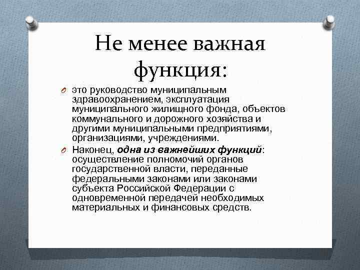 Не менее важная функция: O это руководство муниципальным здравоохранением, эксплуатация муниципального жилищного фонда, объектов