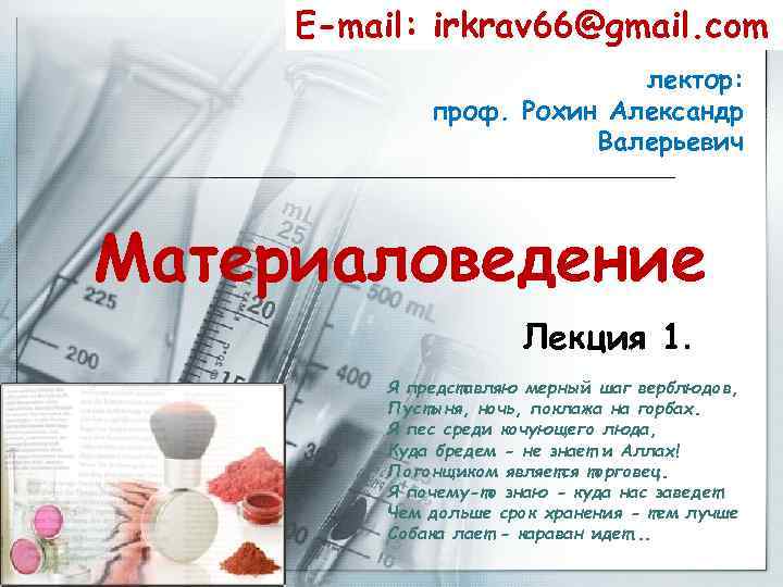E-mail: irkrav 66@gmail. com лектор: проф. Рохин Александр Валерьевич Материаловедение Лекция 1. Я представляю